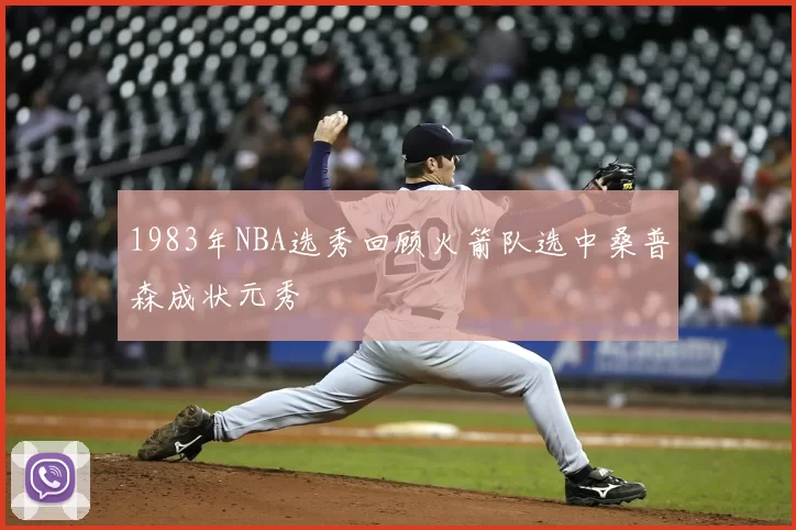 1983年NBA选秀回顾火箭队选中桑普森成状元秀