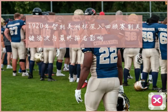 1920年智利美洲杯深入回顾赛制关键场次与最终排名影响