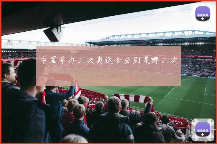 中国举办三次奥运会分别是哪三次