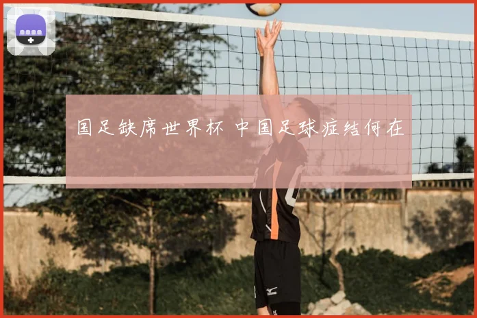 国足缺席世界杯 中国足球症结何在