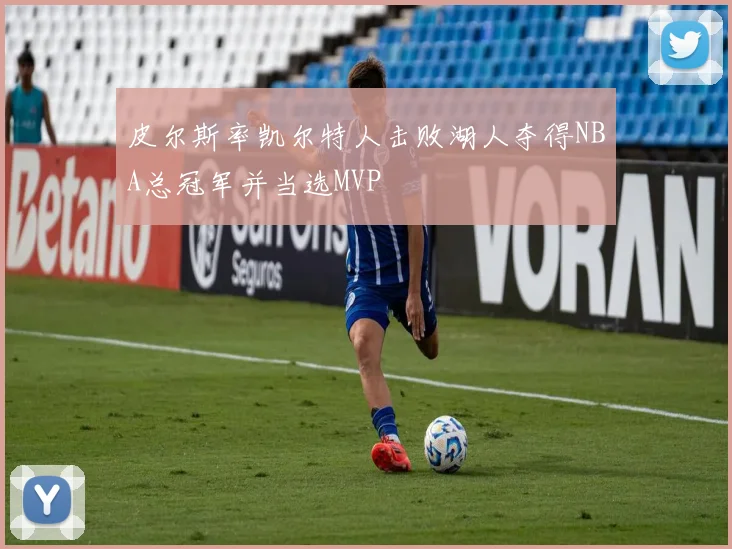 皮尔斯率凯尔特人击败湖人夺得NBA总冠军并当选MVP